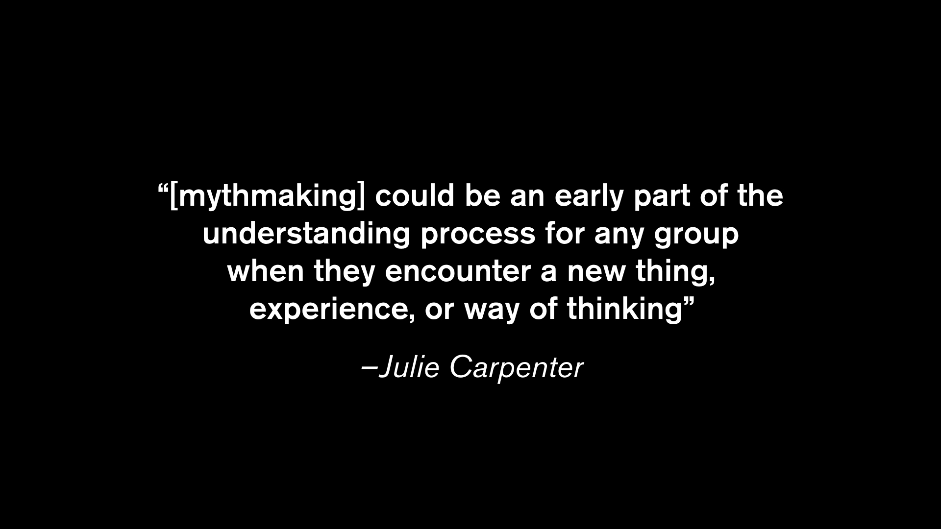 mythmaking could be an early part of the understanding process for any group when they encounter a new thing, experience, or way of thinking