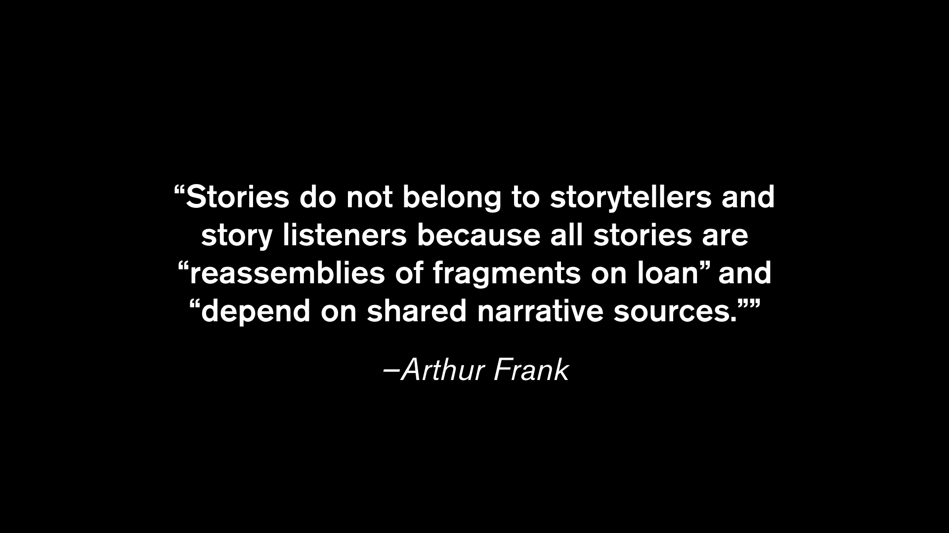 Stories do not belong to storytellers and story listeners because all stories are “reassemblies of fragments on loan” and “depend on shared narrative sources.”