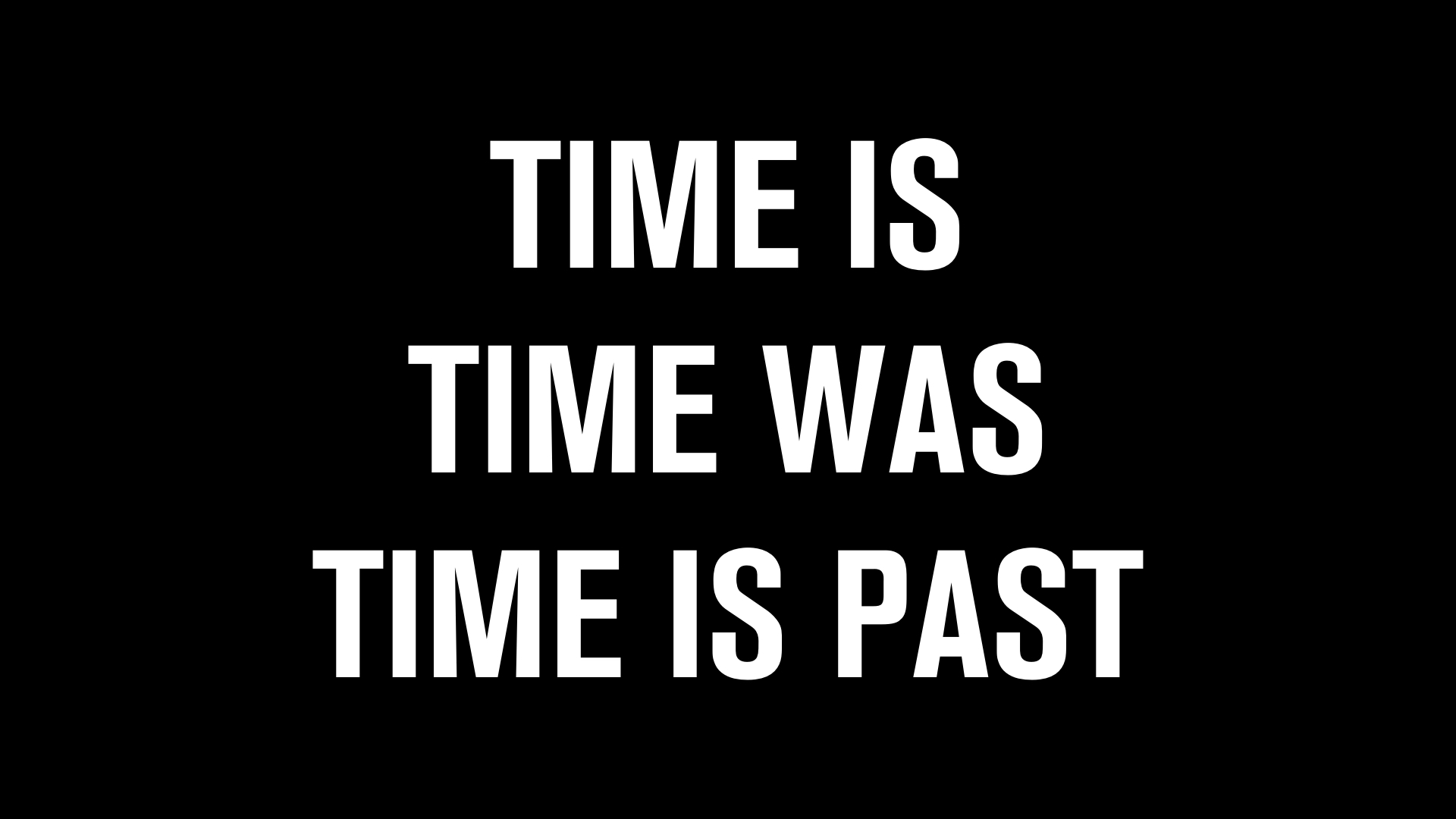 Time is, time was, time is past